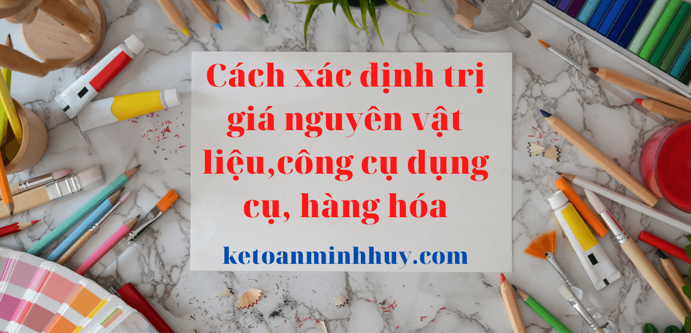 7 TRƯỜNG HỢP XÁC ĐỊNH GIÁ TRỊ NGUYÊN LIỆU VẬT LIỆU, CÔNG CỤ DỤNG CỤ VÀ HÀNG HÓA