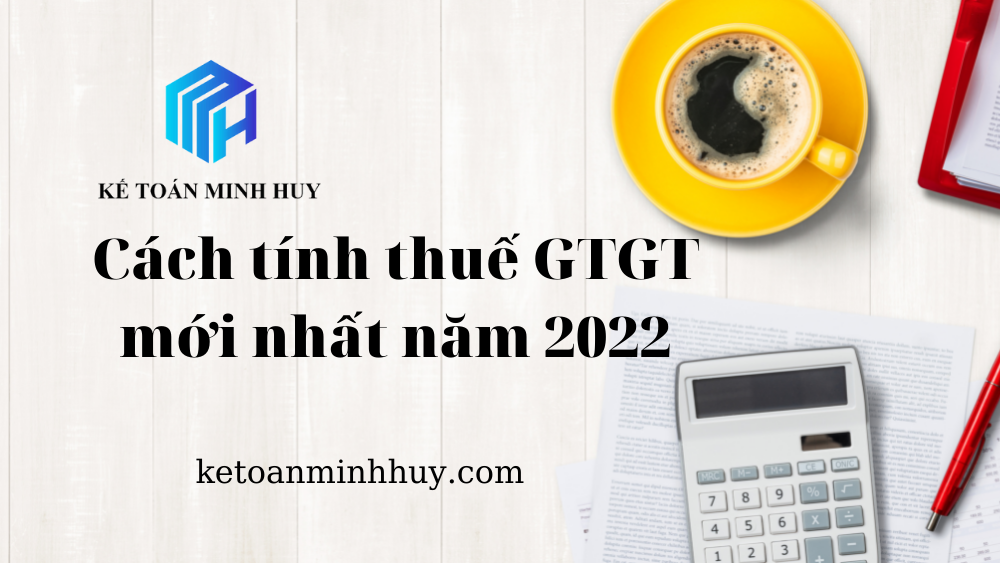 Thuế GTGT là gì? Cách tính thuế GTGT mới nhất năm 2022
