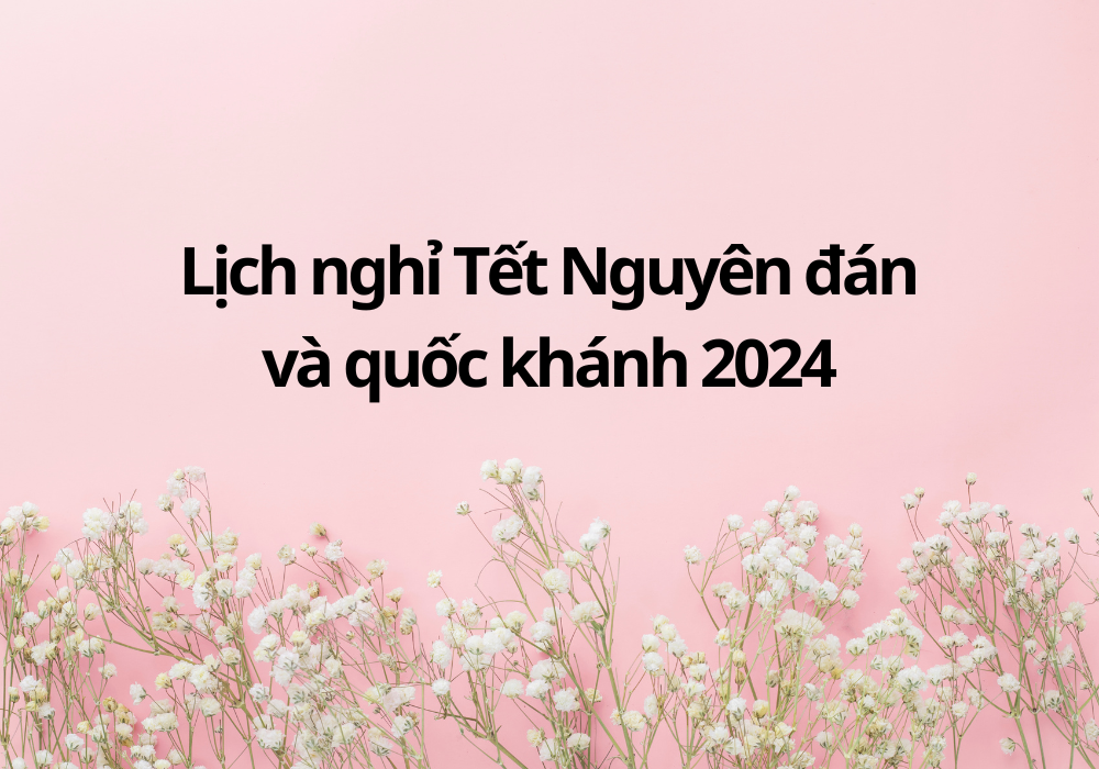 [CHÍNH THỨC] Lịch nghỉ Tết Nguyên đán và Quốc khánh 2024