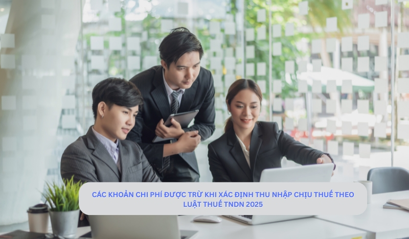 Các khoản chi phí được trừ khi xác định thu nhập chịu thuế theo luật Thuế TNDN 2025