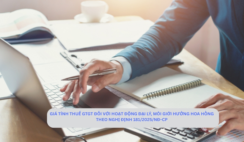 Giá tính thuế GTGT đối với hoạt động đại lý, môi giới hưởng hoa hồng theo Nghị Định 181/2025/NĐ-CP