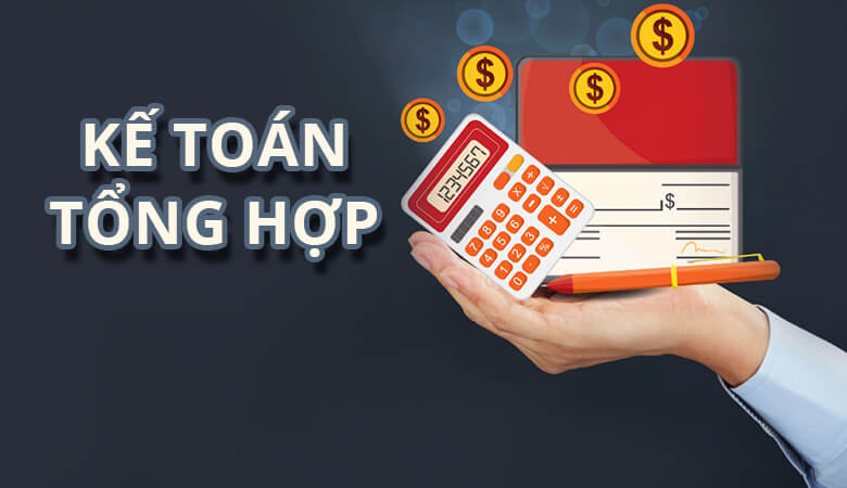 Kế toán tổng hợp – Bí quyết làm chủ nghề kế toán thực tế từ A đến Z