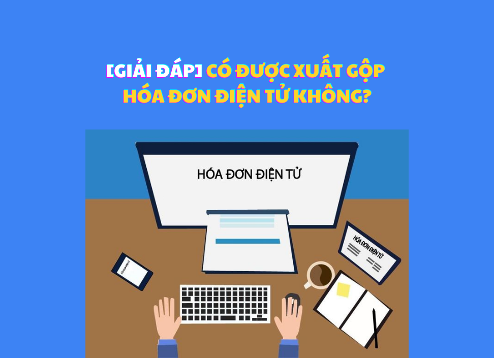 Quy định mới nhất về việc xuất gộp hóa đơn điện tử theo Nghị định 70/2025/NĐ-CP